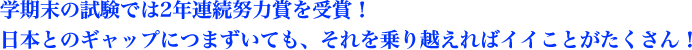 学期末の試験では2年連続努力賞を受賞！日本とのギャップにつまずいても、それを乗り越えればイイことがたくさん！